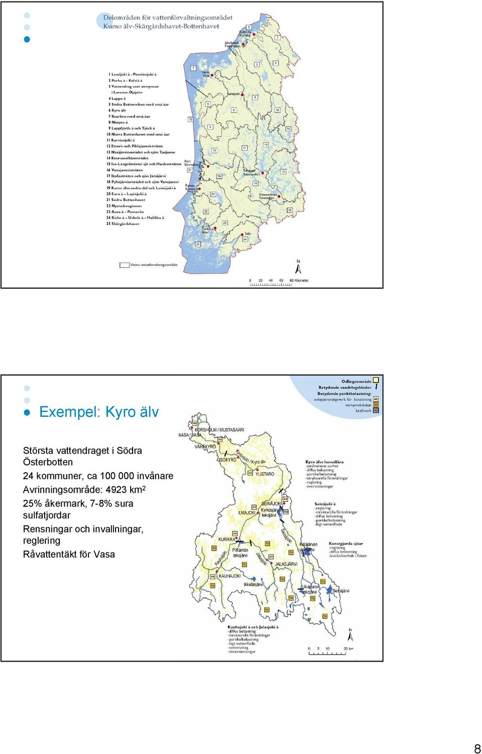 Avrinningsområde: 4923 km 2 25% åkermark, 7 8% sura