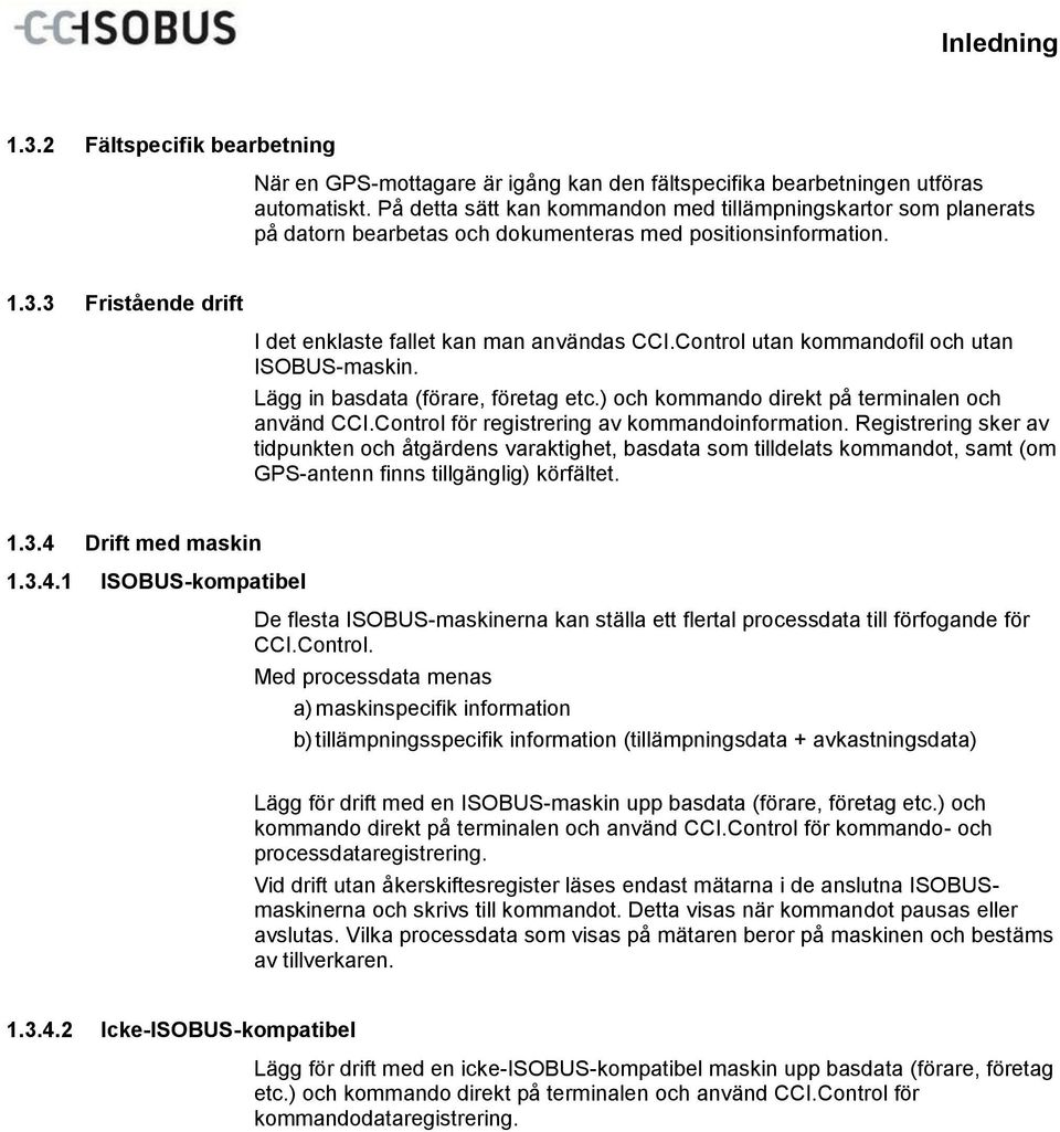 Control utan kommandofil och utan ISOBUS-maskin. Lägg in basdata (förare, företag etc.) och kommando direkt på terminalen och använd CCI.Control för registrering av kommandoinformation.