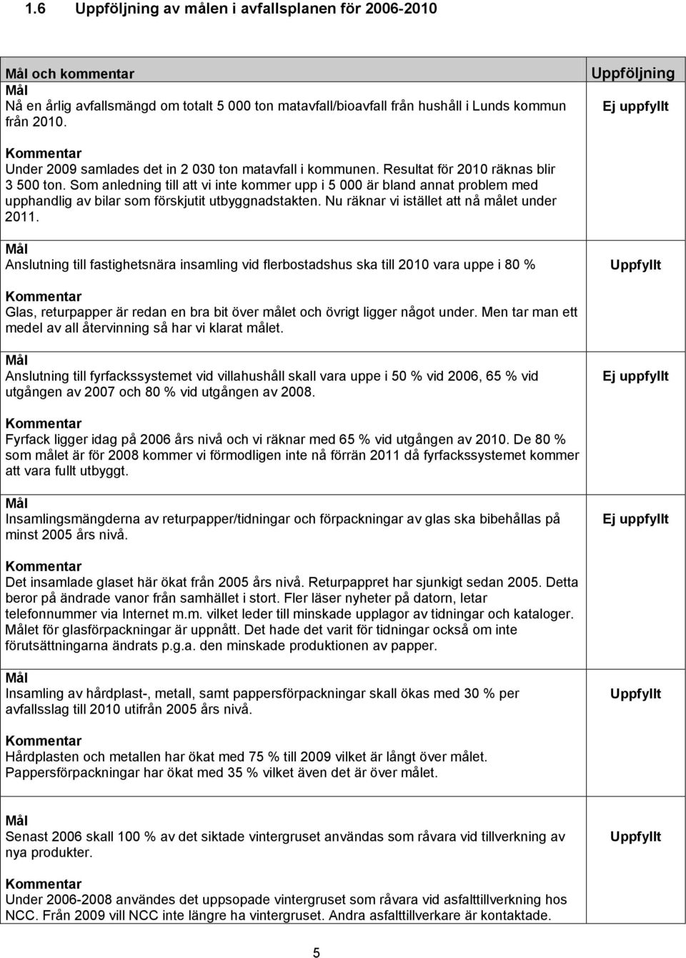 Som anledning till att vi inte kommer upp i 5 000 är bland annat problem med upphandlig av bilar som förskjutit utbyggnadstakten. Nu räknar vi istället att nå målet under 2011.