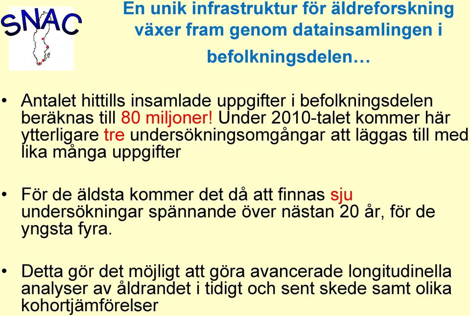 Under 2010-talet kommer här ytterligare tre undersökningsomgångar att läggas till med lika många uppgifter För de äldsta kommer