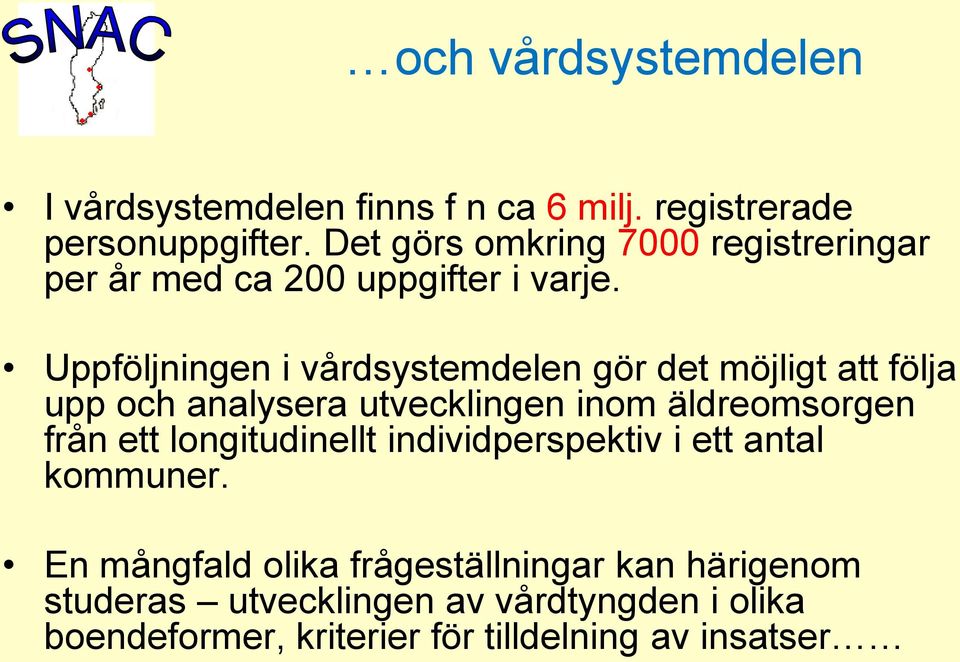 Uppföljningen i vårdsystemdelen gör det möjligt att följa upp och analysera utvecklingen inom äldreomsorgen från ett