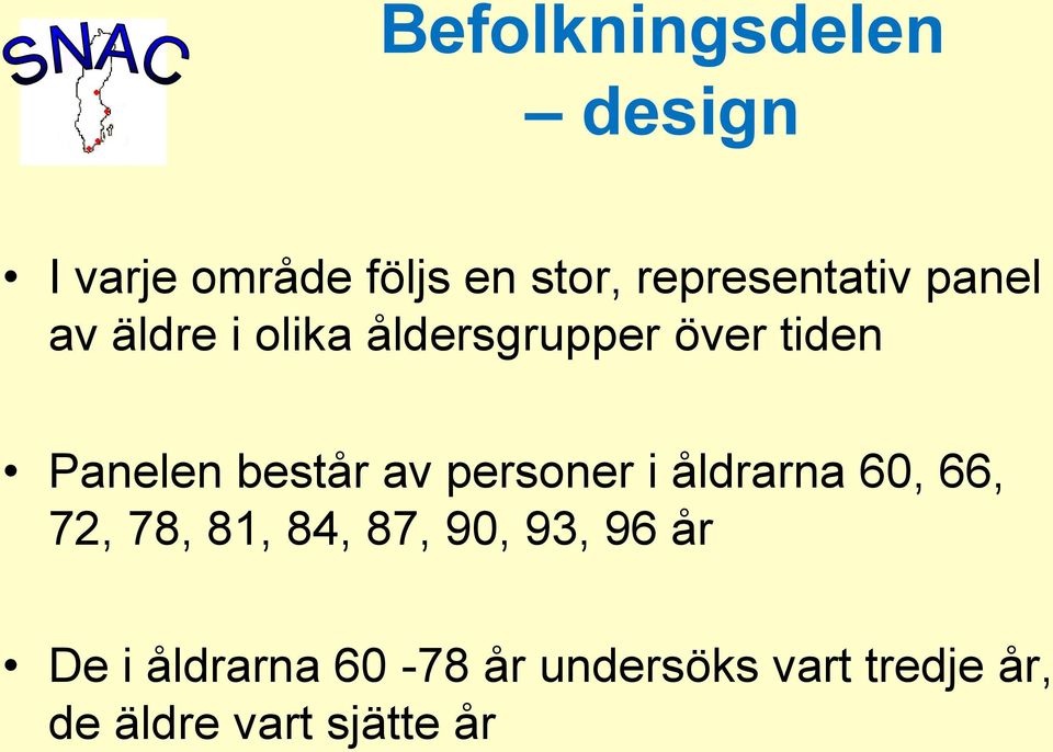 Panelen består av personer i åldrarna 60, 66, 72, 78, 81, 84, 87,