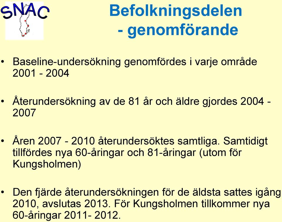 Samtidigt tillfördes nya 60-åringar och 81-åringar (utom för Kungsholmen) Den fjärde