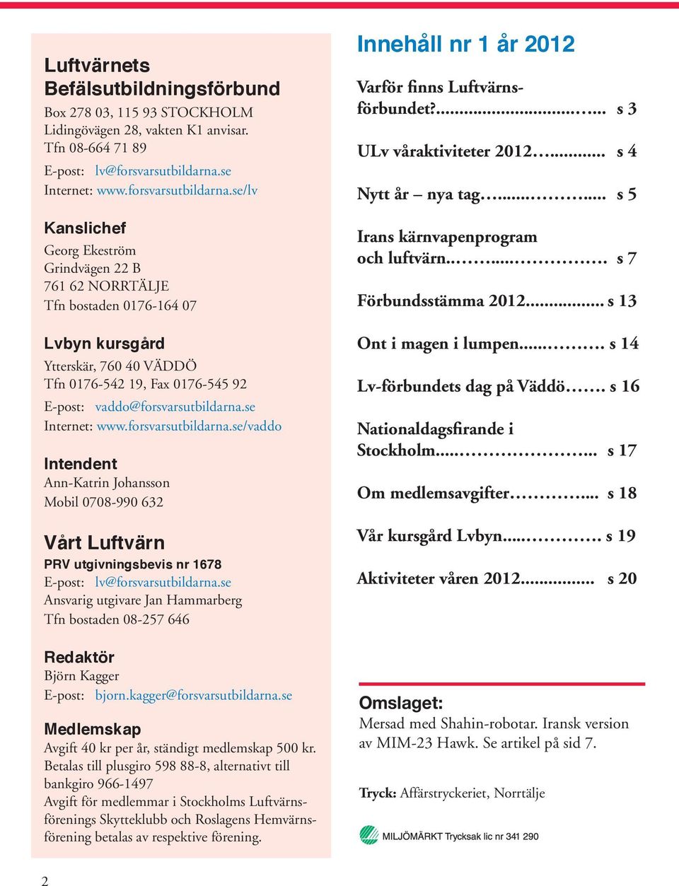 se/lv Kanslichef Georg Ekeström Grindvägen 22 B 761 62 NORRTÄLJE Tfn bostaden 0176-164 07 Lvbyn kursgård Ytterskär, 760 40 VÄDDÖ Tfn 0176-542 19, Fax 0176-545 92 E-post: vaddo@forsvarsutbildarna.