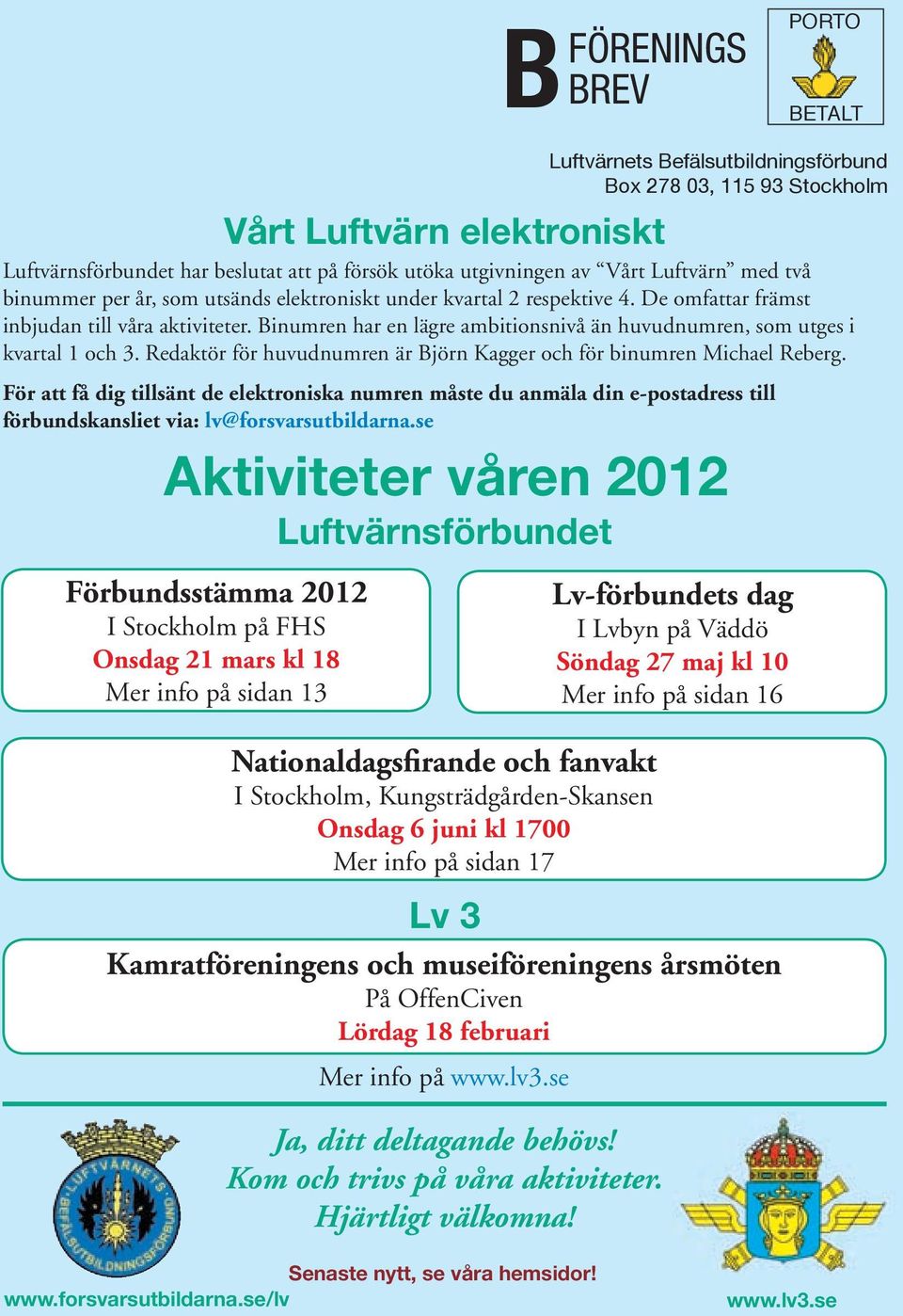 som utsänds elektroniskt under kvartal 2 respektive 4. De omfattar främst inbjudan till våra aktiviteter. Binumren har en lägre ambitionsnivå än huvudnumren, som utges i kvartal 1 och 3.