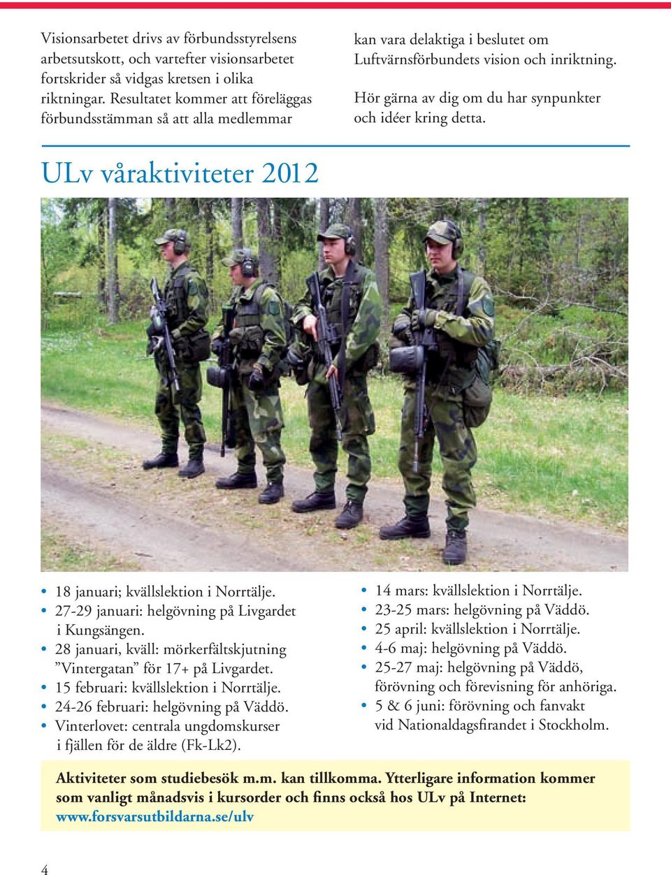 Hör gärna av dig om du har synpunkter och idéer kring detta. ULv våraktiviteter 2012 18 januari; kvällslektion i Norrtälje. 27-29 januari: helgövning på Livgardet i Kungsängen.