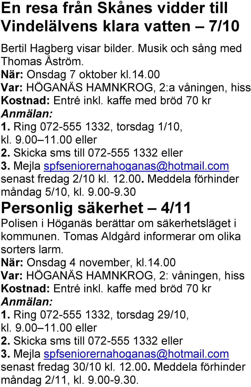 Skicka sms till 072-555 1332 senast fredag 2/10 kl. 12.00. Meddela förhinder måndag 5/10, kl. 9.00-9.30 Personlig säkerhet 4/11 Polisen i Höganäs berättar om säkerhetsläget i kommunen.