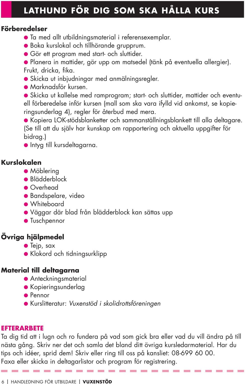 Skicka ut kallelse med ramprogram; start- och sluttider, mattider och eventuell förberedelse inför kursen (mall som ska vara ifylld vid ankomst, se kopieringsunderlag 4), regler för återbud med mera.