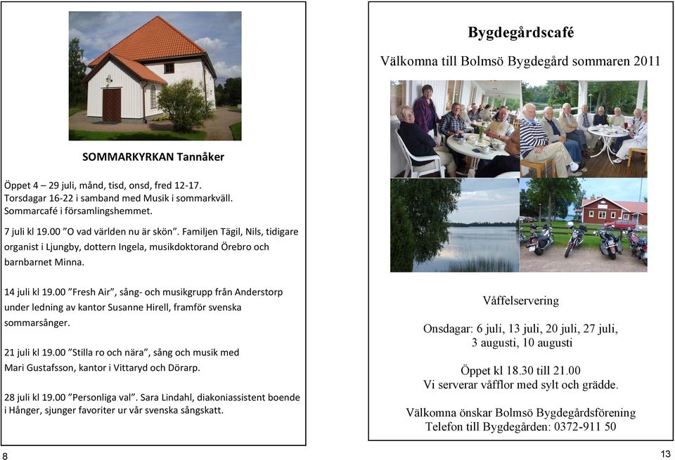 00 Fresh Air, sång- och musikgrupp från Anderstorp under ledning av kantor Susanne Hirell, framför svenska sommarsånger. 21 juli kl 19.