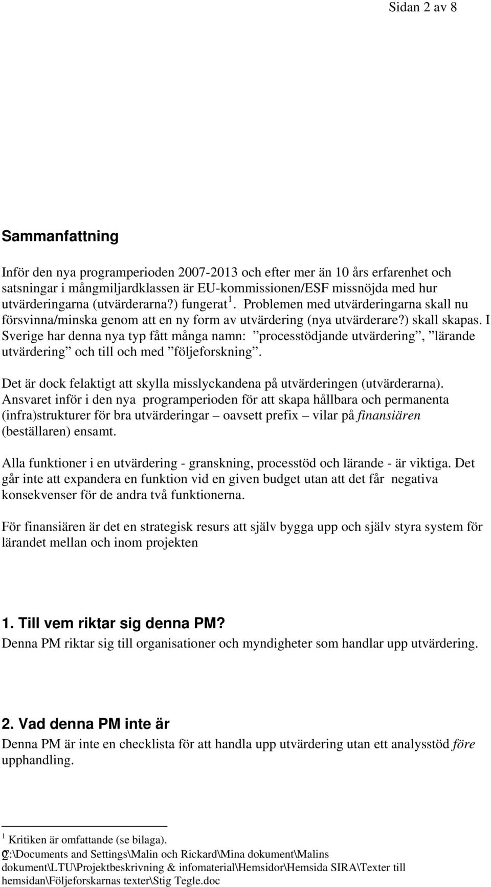 I Sverige har denna nya typ fått många namn: processtödjande utvärdering, lärande utvärdering och till och med följeforskning.