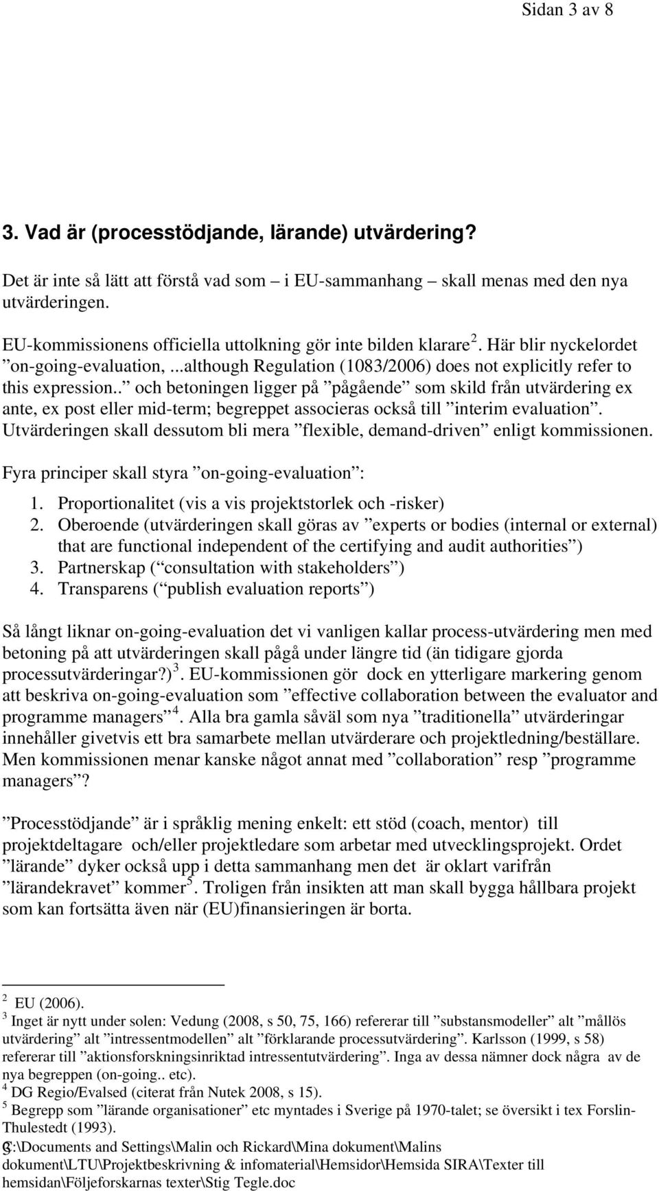 . och betoningen ligger på pågående som skild från utvärdering ex ante, ex post eller mid-term; begreppet associeras också till interim evaluation.