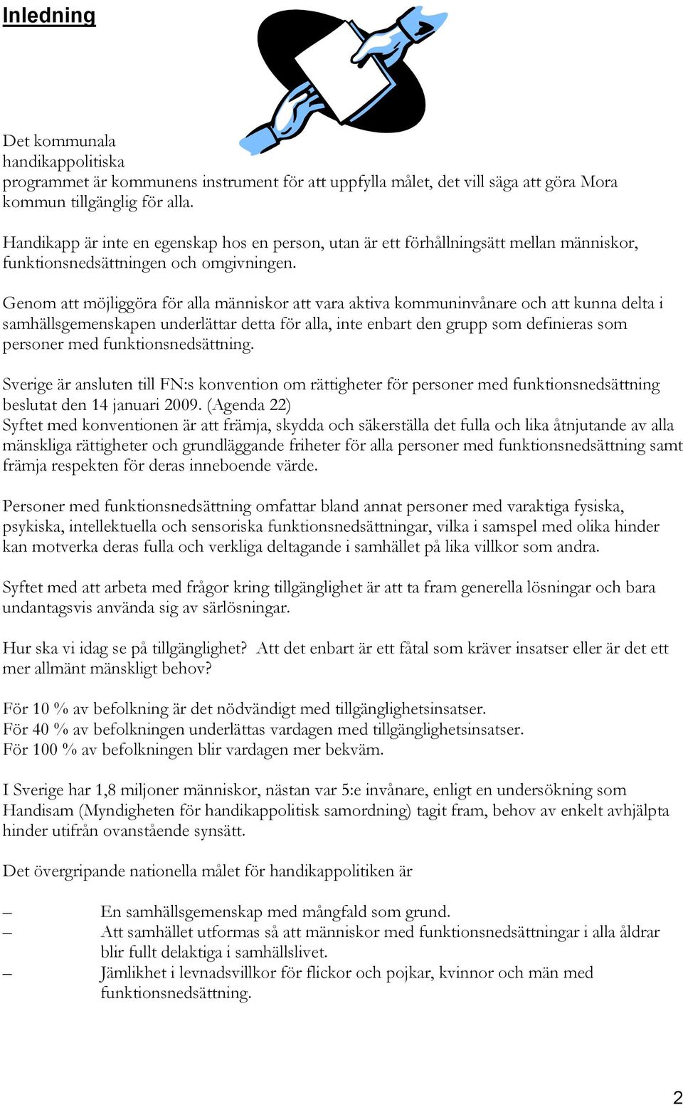 Genom att möjliggöra för alla människor att vara aktiva kommuninvånare och att kunna delta i samhällsgemenskapen underlättar detta för alla, inte enbart den grupp som definieras som personer med