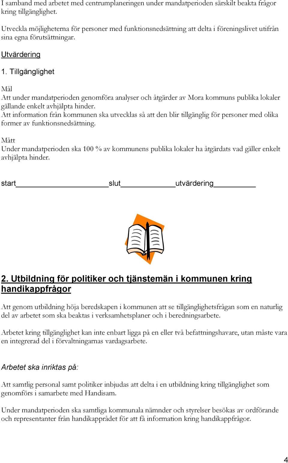 Tillgänglighet Att under mandatperioden genomföra analyser och åtgärder av Mora kommuns publika lokaler gällande enkelt avhjälpta hinder.