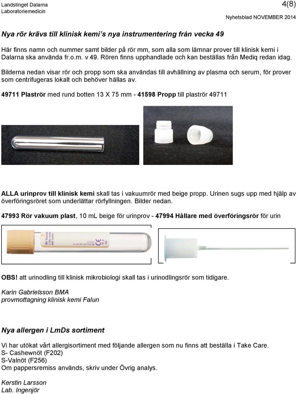 Bilderna nedan visar rör och propp som ska användas till avhällning av plasma och serum, för prover som centrifugeras lokalt och behöver hällas av.