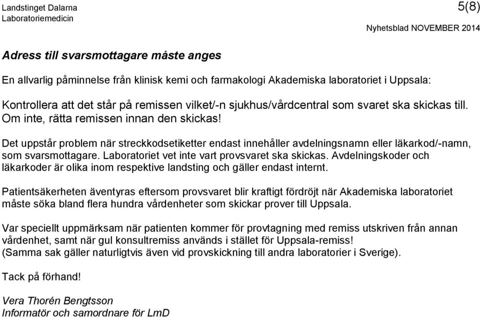 Det uppstår problem när streckkodsetiketter endast innehåller avdelningsnamn eller läkarkod/-namn, som svarsmottagare. Laboratoriet vet inte vart provsvaret ska skickas.