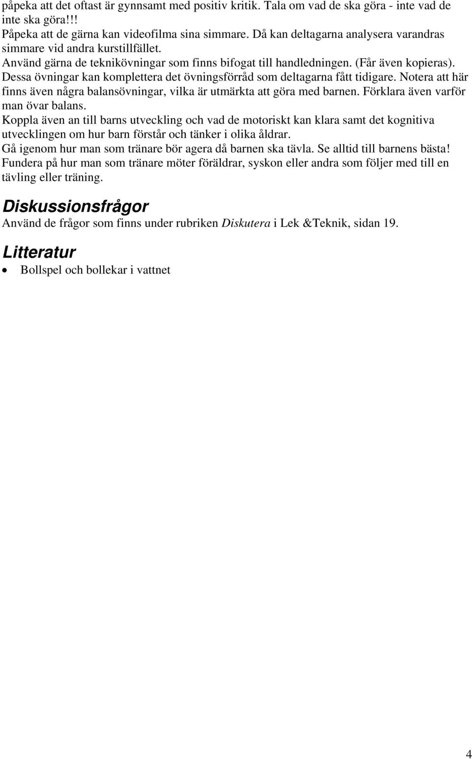 Dessa övningar kan komplettera det övningsförråd som deltagarna fått tidigare. Notera att här finns även några balansövningar, vilka är utmärkta att göra med barnen.