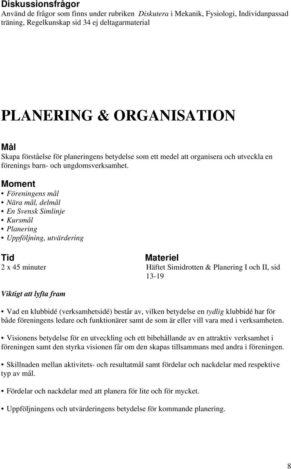 Moment Föreningens mål Nära mål, delmål En Svensk Simlinje Kursmål Planering Uppföljning, utvärdering 2 x 45 minuter Häftet Simidrotten & Planering I och II, sid 13-19 Viktigt att lyfta fram Vad en