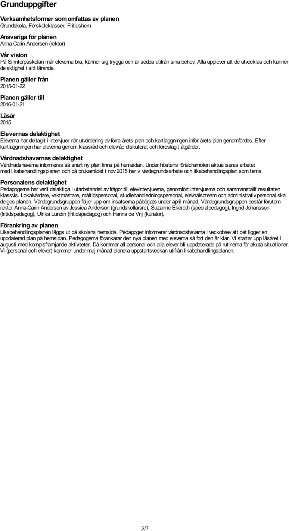 Planen gäller från 2015-01-22 Planen gäller till 2016-01-21 Läsår 2015 Elevernas delaktighet Eleverna har deltagit i intervjuer när utvärdering av förra årets plan och kartläggningen inför årets plan