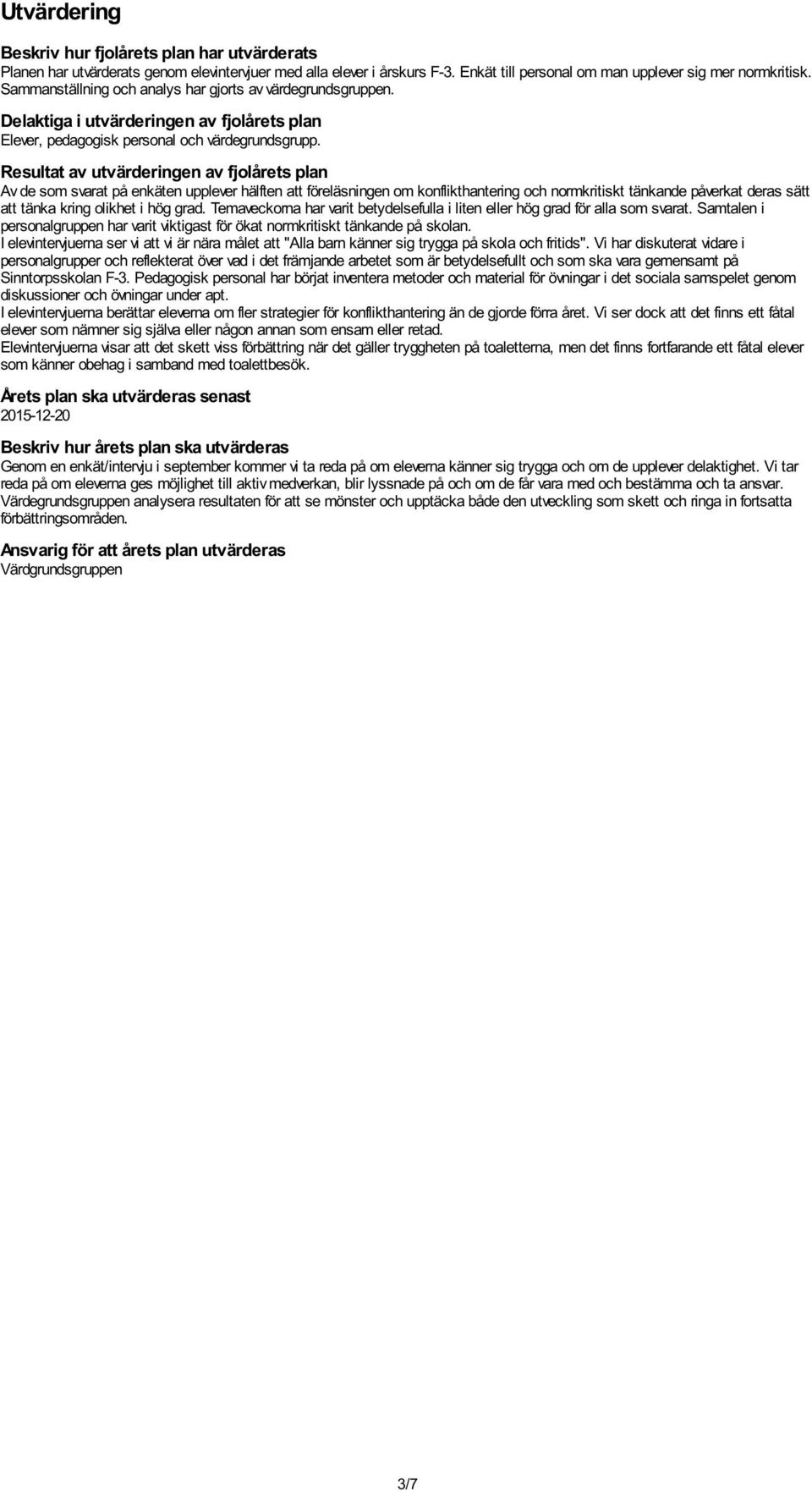 Resultat av utvärderingen av fjolårets plan Av de som svarat på enkäten upplever hälften att föreläsningen om konflikthantering och normkritiskt tänkande påverkat deras sätt att tänka kring olikhet i