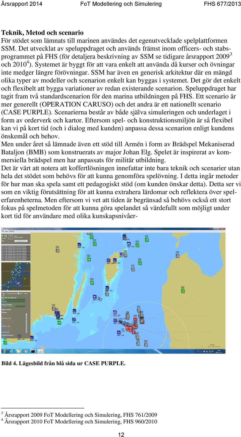 Systemet är byggt för att vara enkelt att använda då kurser och övningar inte medger längre förövningar.