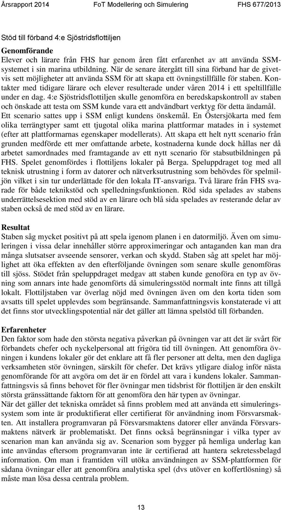 Kontakter med tidigare lärare och elever resulterade under våren 2014 i ett speltillfälle under en dag.