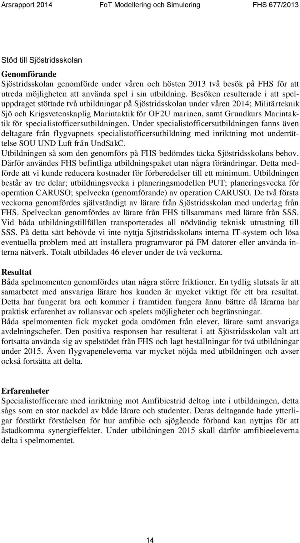 för specialistofficersutbildningen. Under specialistofficersutbildningen fanns även deltagare från flygvapnets specialistofficersutbildning med inriktning mot underrättelse SOU UND Luft från UndSäkC.