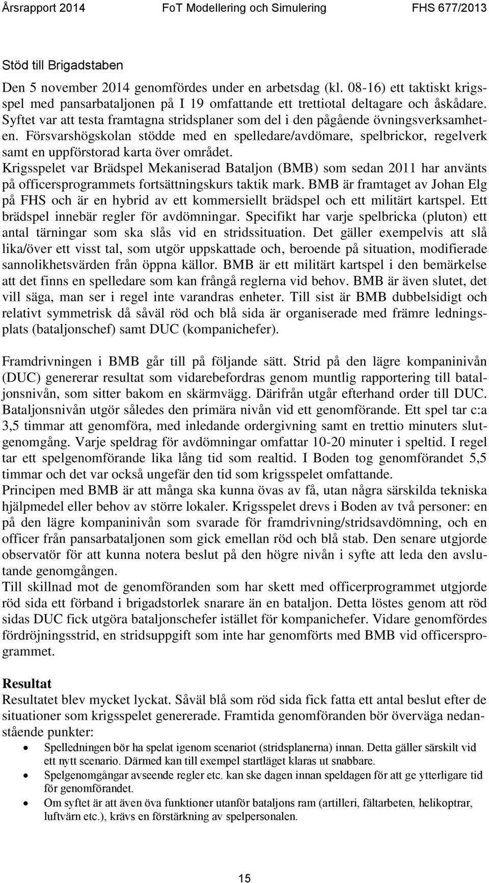 Försvarshögskolan stödde med en spelledare/avdömare, spelbrickor, regelverk samt en uppförstorad karta över området.