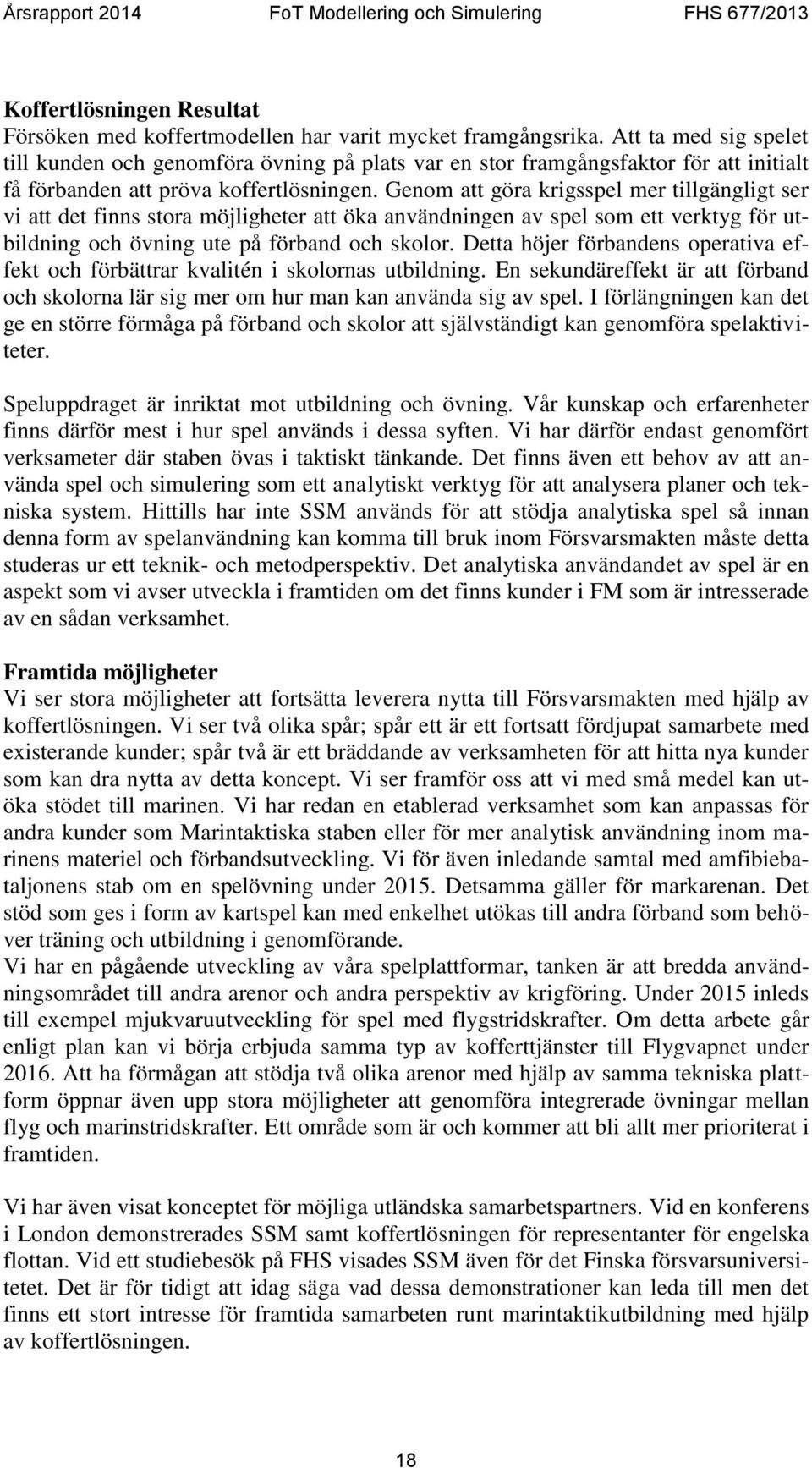 Genom att göra krigsspel mer tillgängligt ser vi att det finns stora möjligheter att öka användningen av spel som ett verktyg för utbildning och övning ute på förband och skolor.