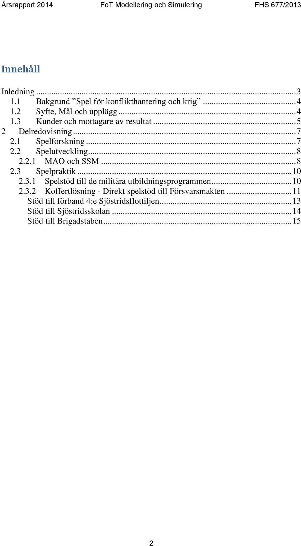 Spelpraktik... 10 2.3.1 Spelstöd till de militära utbildningsprogrammen... 10 2.3.2 Koffertlösning - Direkt spelstöd till Försvarsmakten.