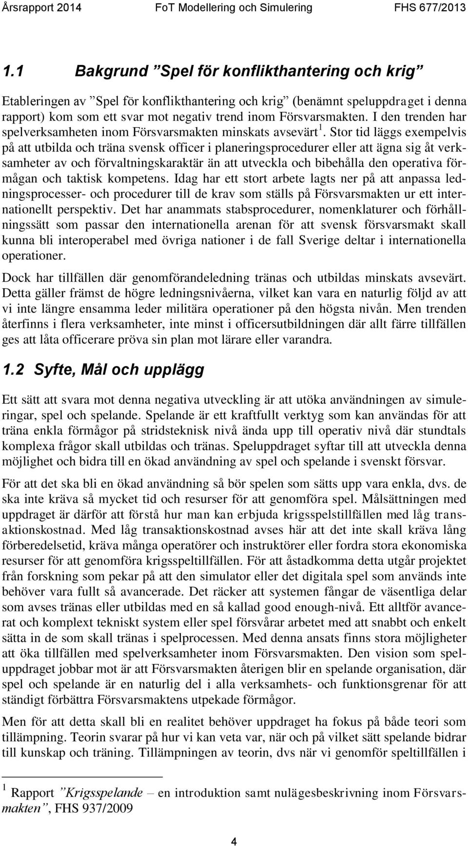 Stor tid läggs exempelvis på att utbilda och träna svensk officer i planeringsprocedurer eller att ägna sig åt verksamheter av och förvaltningskaraktär än att utveckla och bibehålla den operativa
