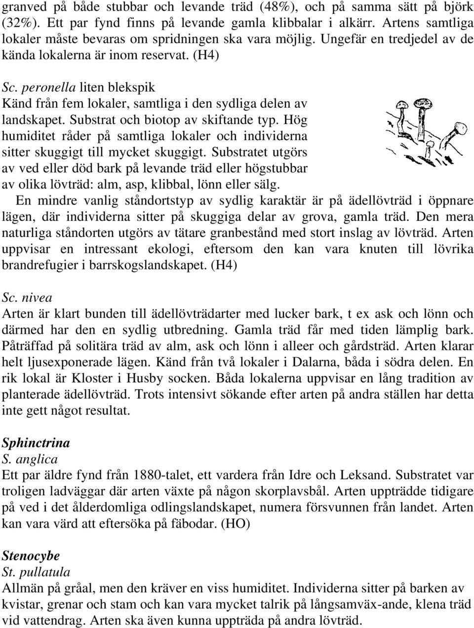 peronella liten blekspik Känd från fem lokaler, samtliga i den sydliga delen av landskapet. Substrat och biotop av skiftande typ.