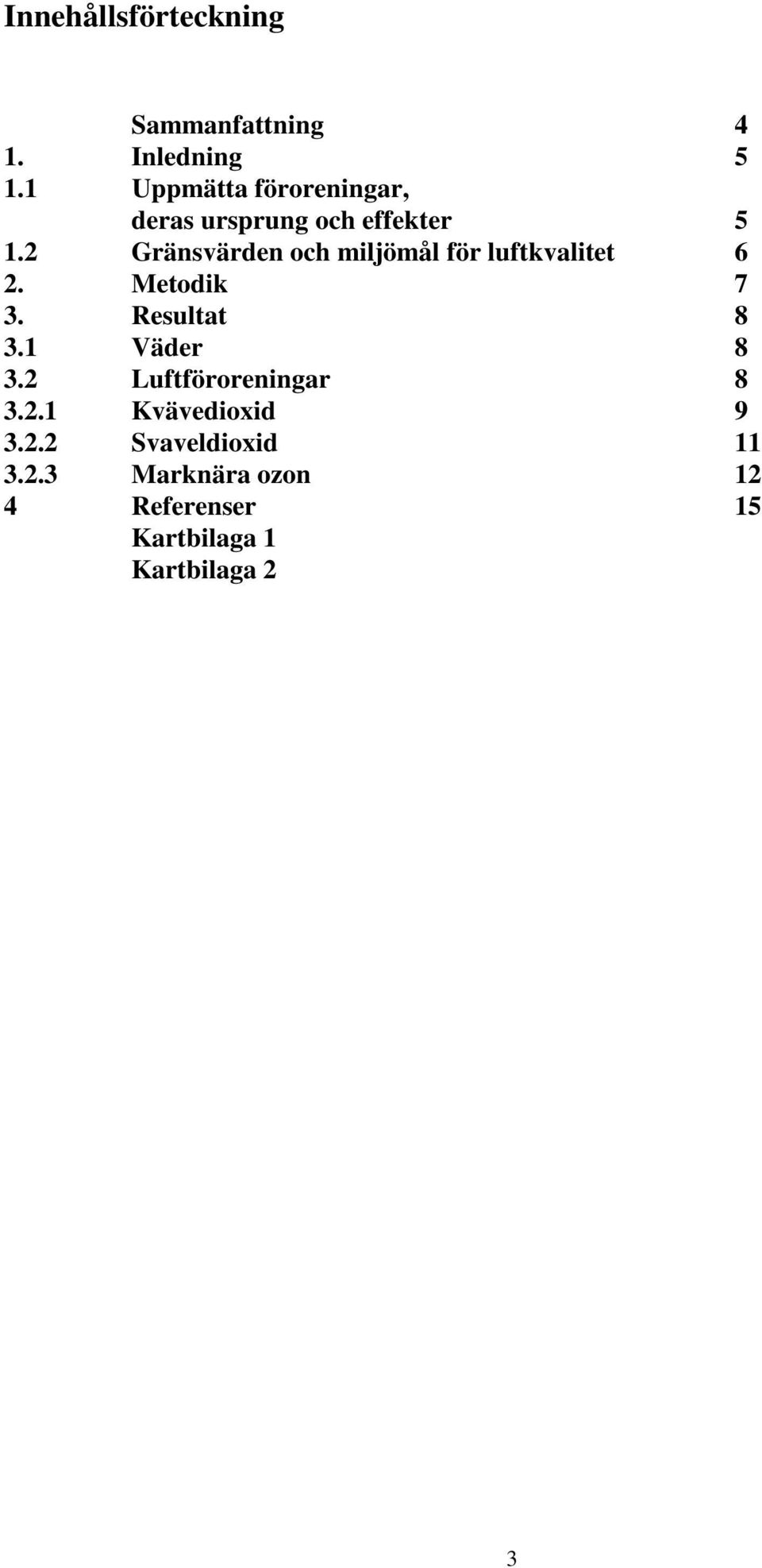 2 Gränsvärden och miljömål för luftkvalitet 6 2. Metodik 7 3. Resultat 8 3.