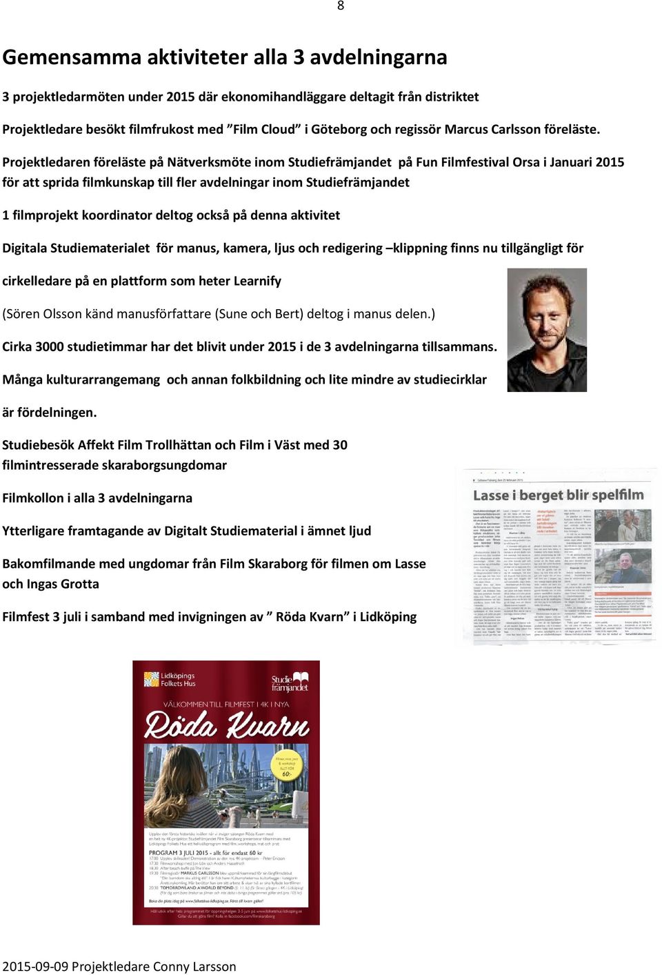 Projektledaren föreläste på Nätverksmöte inom Studiefrämjandet på Fun Filmfestival Orsa i Januari 2015 för att sprida filmkunskap till fler avdelningar inom Studiefrämjandet 1 filmprojekt koordinator