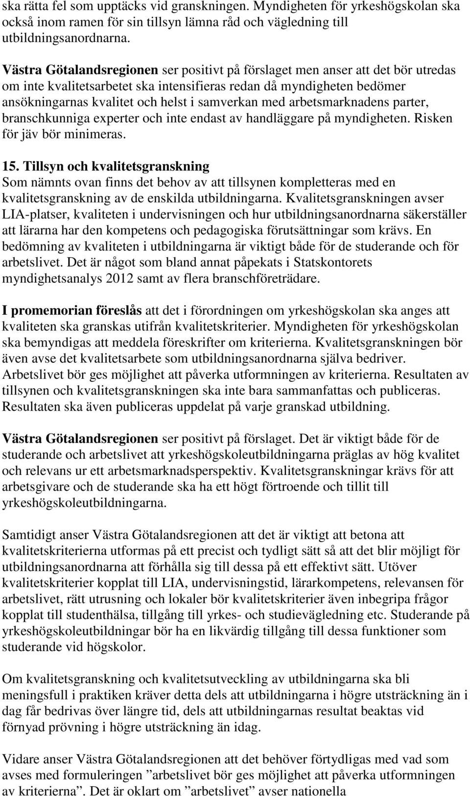 med arbetsmarknadens parter, branschkunniga experter och inte endast av handläggare på myndigheten. Risken för jäv bör minimeras. 15.