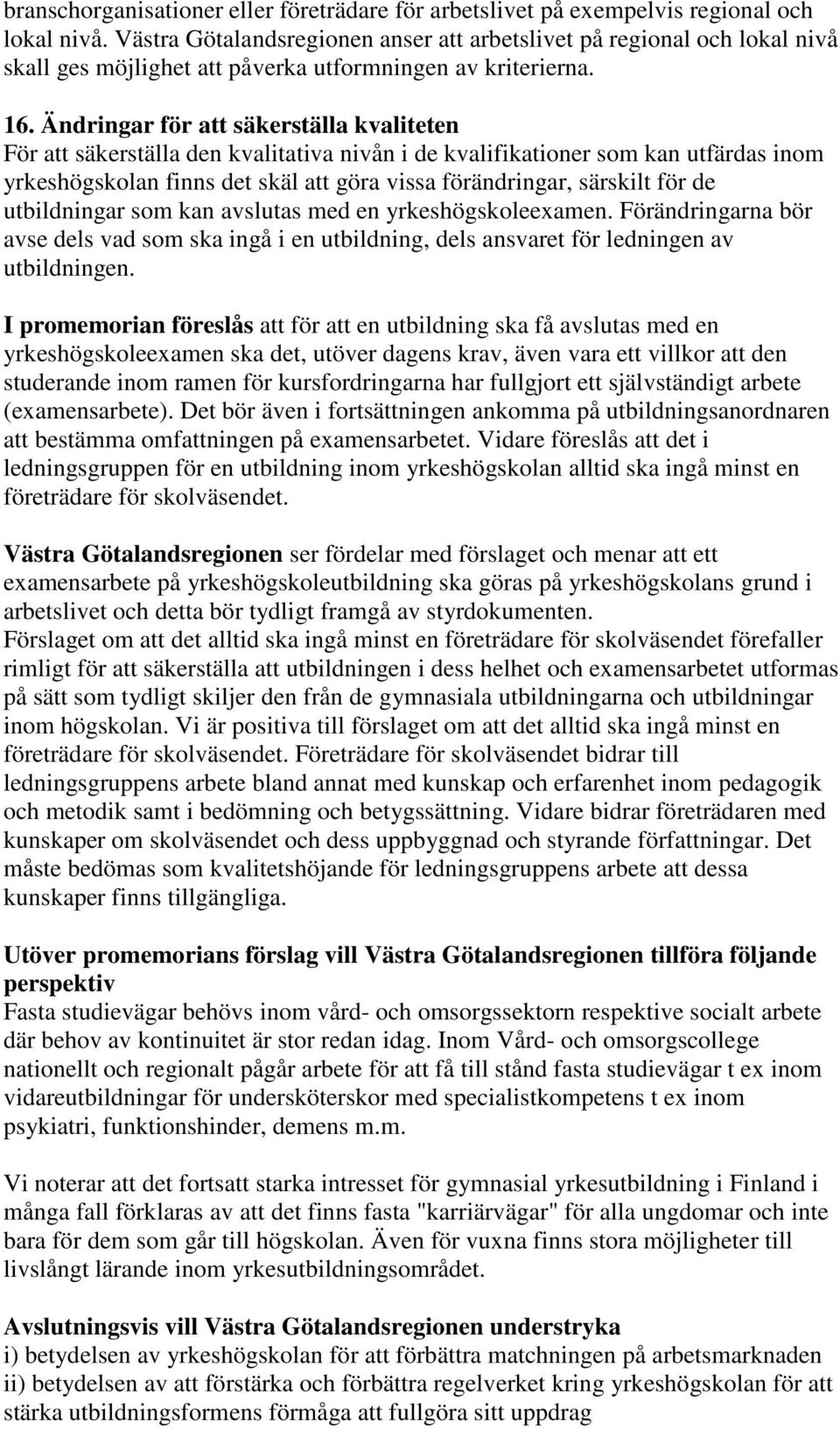 Ändringar för att säkerställa kvaliteten För att säkerställa den kvalitativa nivån i de kvalifikationer som kan utfärdas inom yrkeshögskolan finns det skäl att göra vissa förändringar, särskilt för