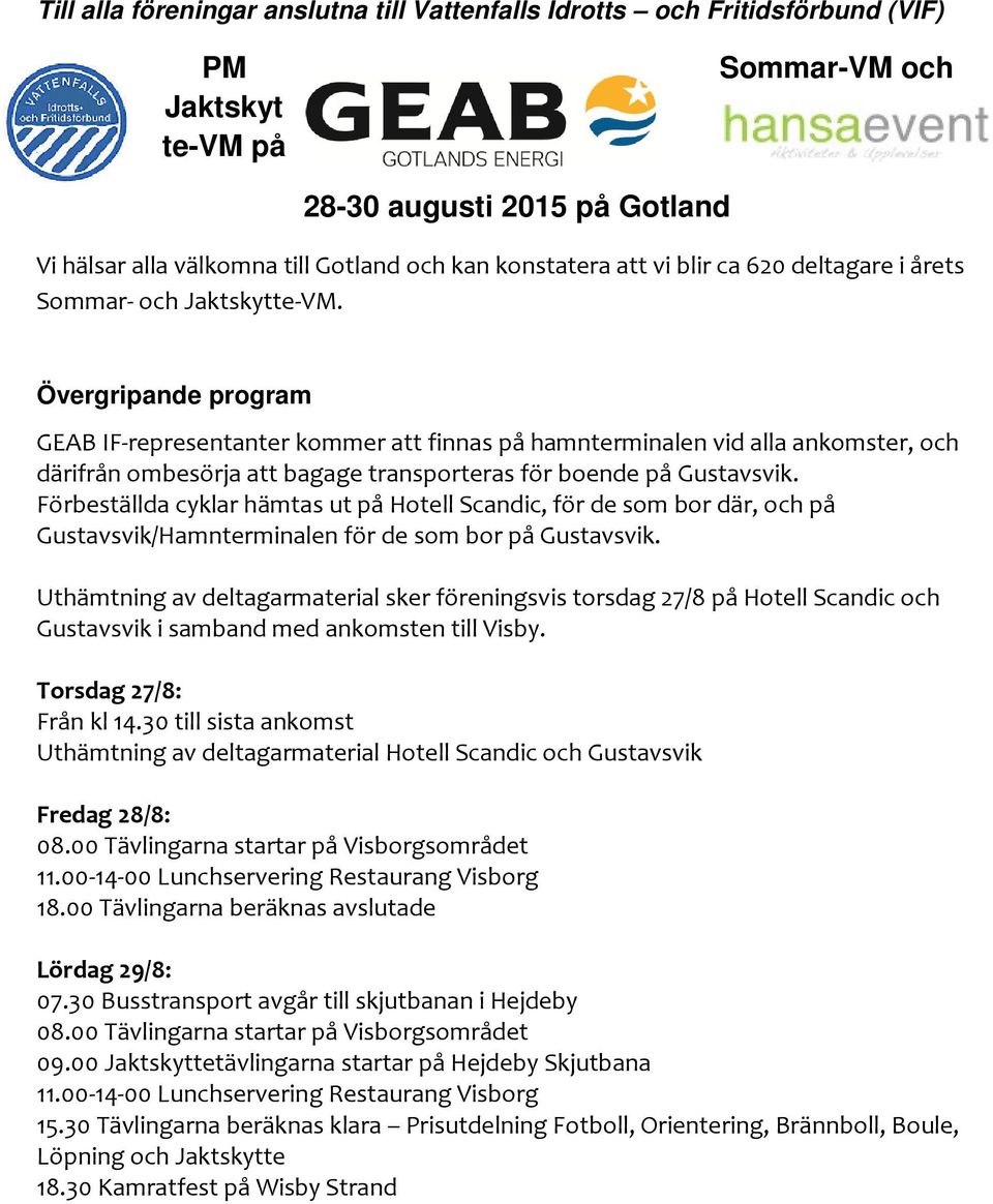 Övergripande program GEAB IF-representanter kommer att finnas på hamnterminalen vid alla ankomster, och därifrån ombesörja att bagage transporteras för boende på Gustavsvik.