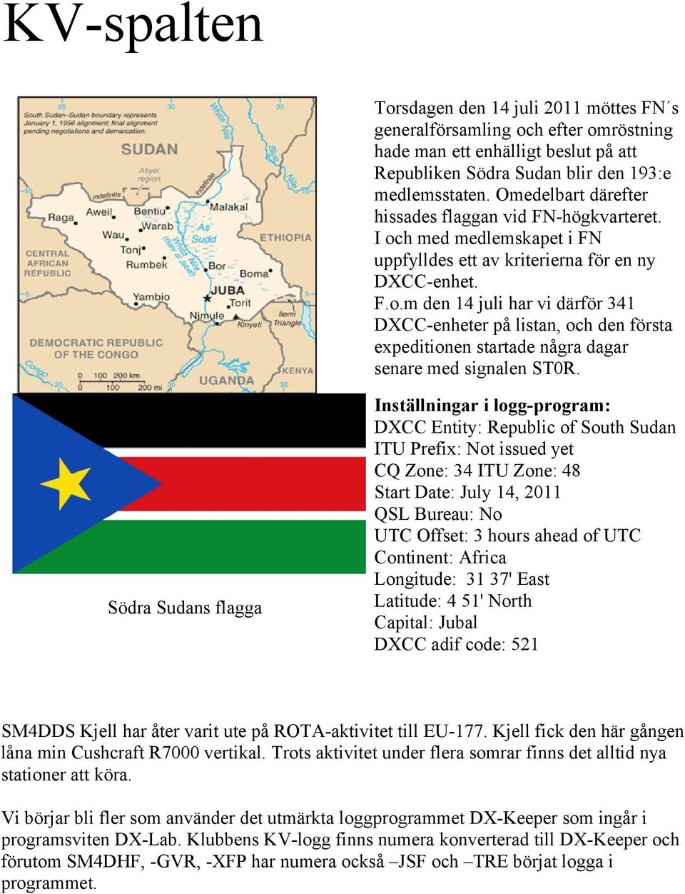 Södra Sudans flagga Inställningar i logg-program: DXCC Entity: Republic of South Sudan ITU Prefix: Not issued yet CQ Zone: 34 ITU Zone: 48 Start Date: July 14, 2011 QSL Bureau: No UTC Offset: 3 hours