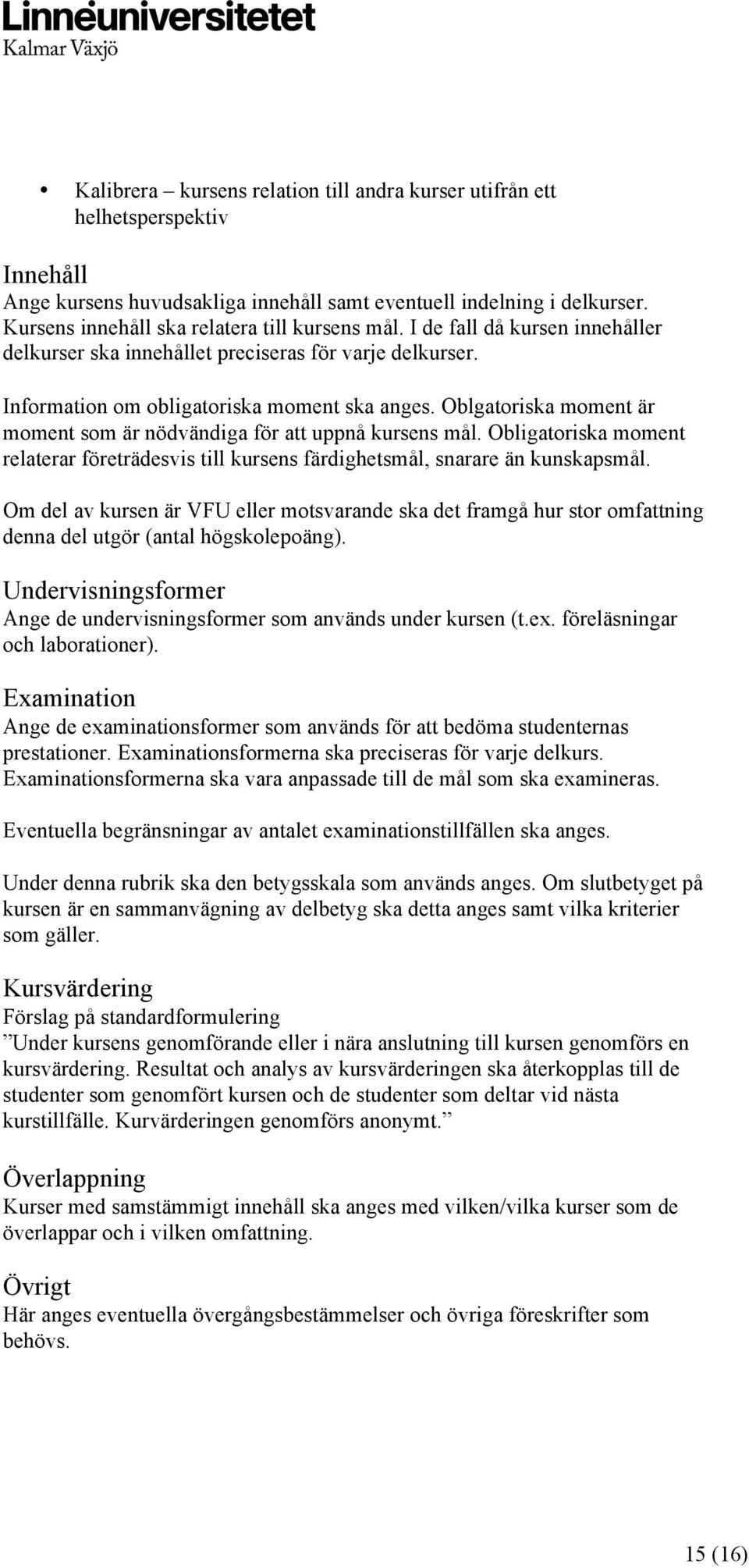 Oblgatoriska moment är moment som är nödvändiga för att uppnå kursens mål. Obligatoriska moment relaterar företrädesvis till kursens färdighetsmål, snarare än kunskapsmål.