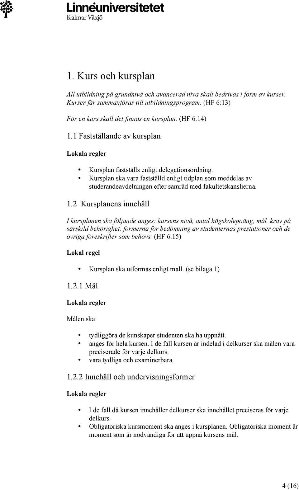 Kursplan ska vara fastställd enligt tidplan som meddelas av studerandeavdelningen efter samråd med fakultetskanslierna. 1.