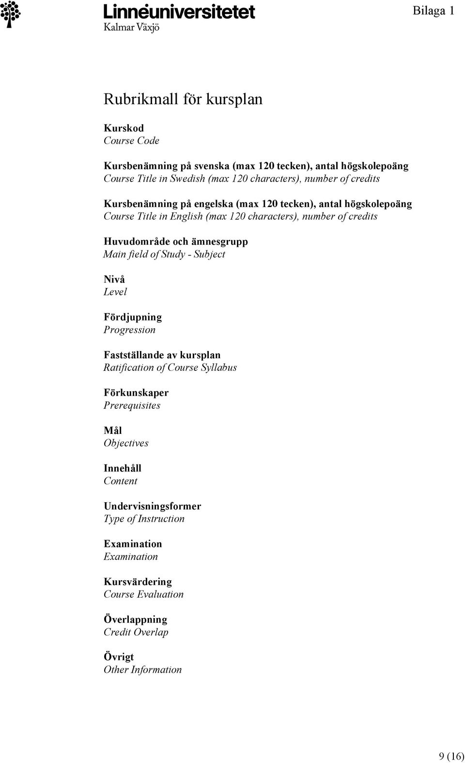 ämnesgrupp Main field of Study - Subject Nivå Level Fördjupning Progression Fastställande av kursplan Ratification of Course Syllabus Förkunskaper Prerequisites Mål