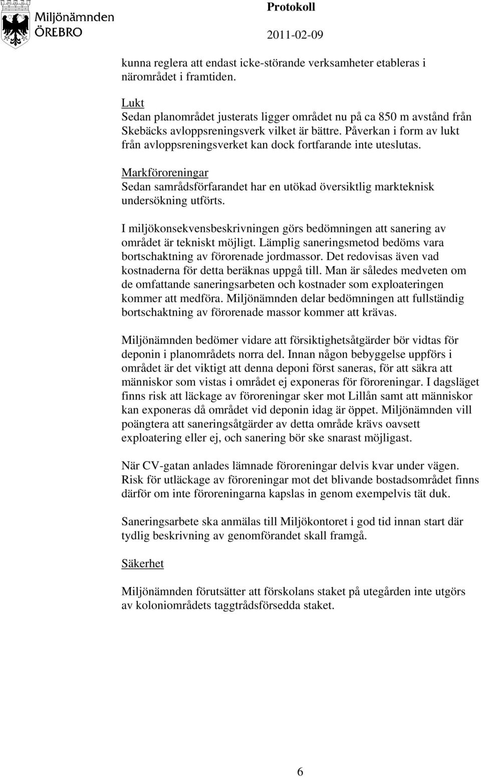 Påverkan i form av lukt från avloppsreningsverket kan dock fortfarande inte uteslutas. Markföroreningar Sedan samrådsförfarandet har en utökad översiktlig markteknisk undersökning utförts.