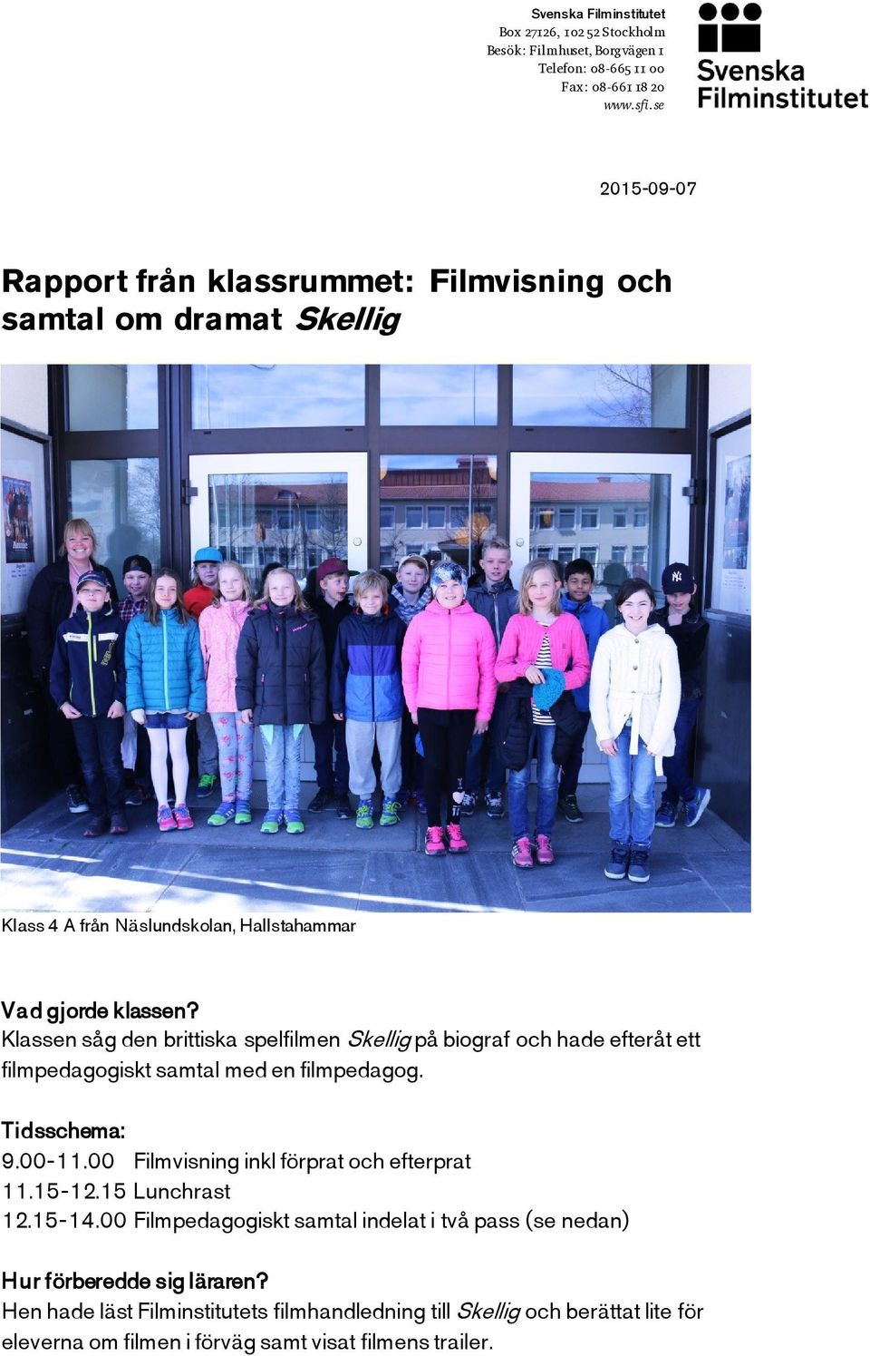 Klassen såg den brittiska spelfilmen Skellig på biograf och hade efteråt ett filmpedagogiskt samtal med en filmpedagog. Tidsschema: 9.00-11.