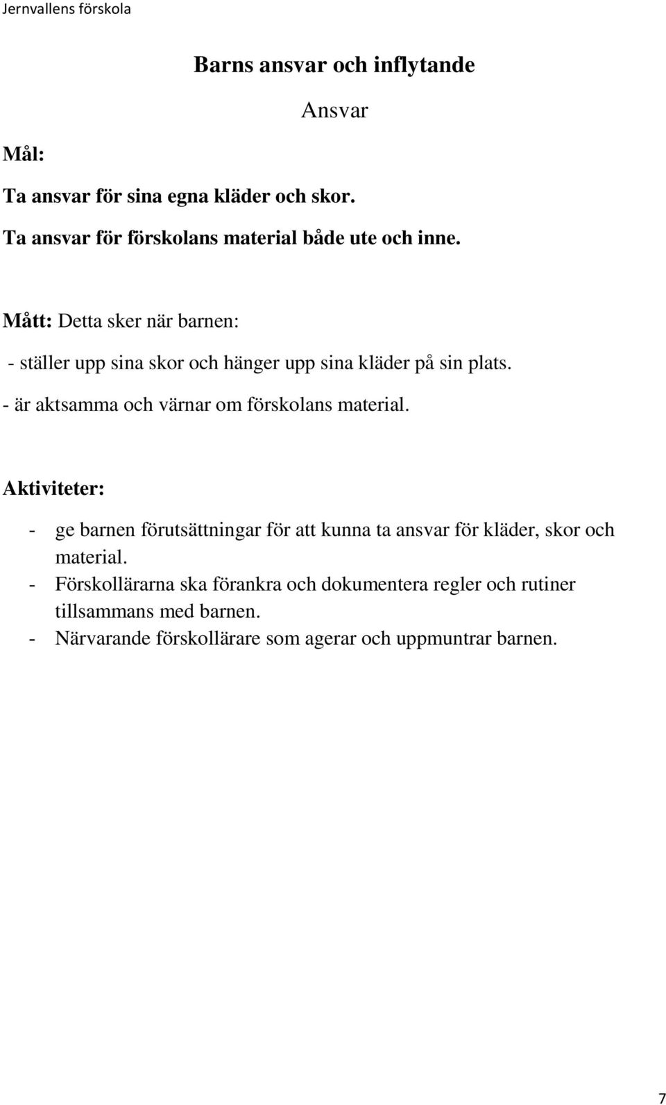 Mått: Detta sker när barnen: - ställer upp sina skor och hänger upp sina kläder på sin plats.