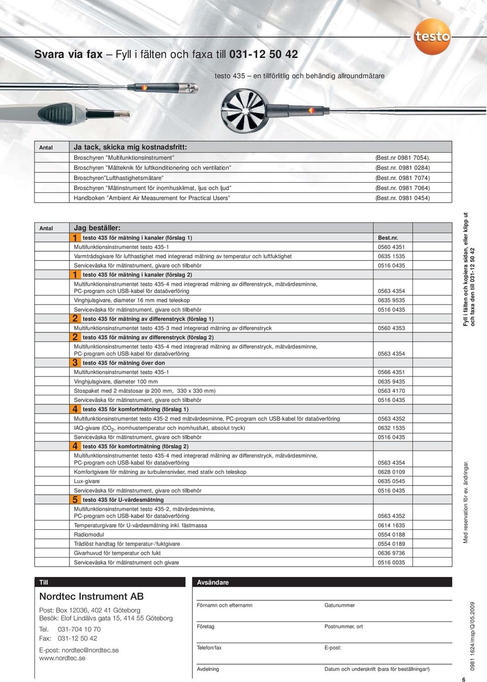 nr. 0981 05) Antal Jag beställer: 1 1 5 testo 5 för mätning i kanaler (förslag 1) Best.nr. Multifunktionsinstrumentet testo 5-1 0560 51 Varmtrådsgivare för lufthastighet med integrerad mätning av