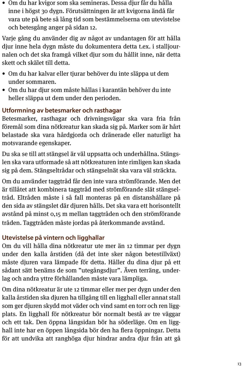 Varje gång du använder dig av något av undantagen för att hålla djur inne hela dygn måste du dokumentera detta t.ex.