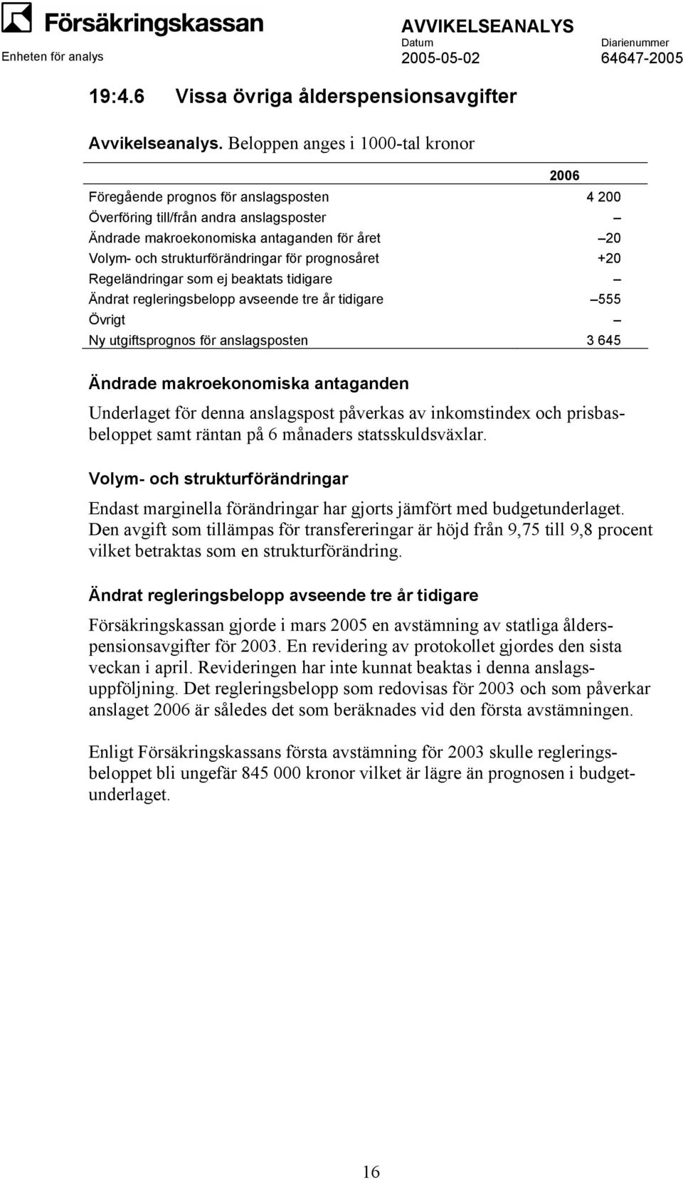 Endast marginella förändringar har gjorts jämfört med budgetunderlaget. Den avgift som tillämpas för transfereringar är höjd från 9,75 till 9,8 procent vilket betraktas som en strukturförändring.