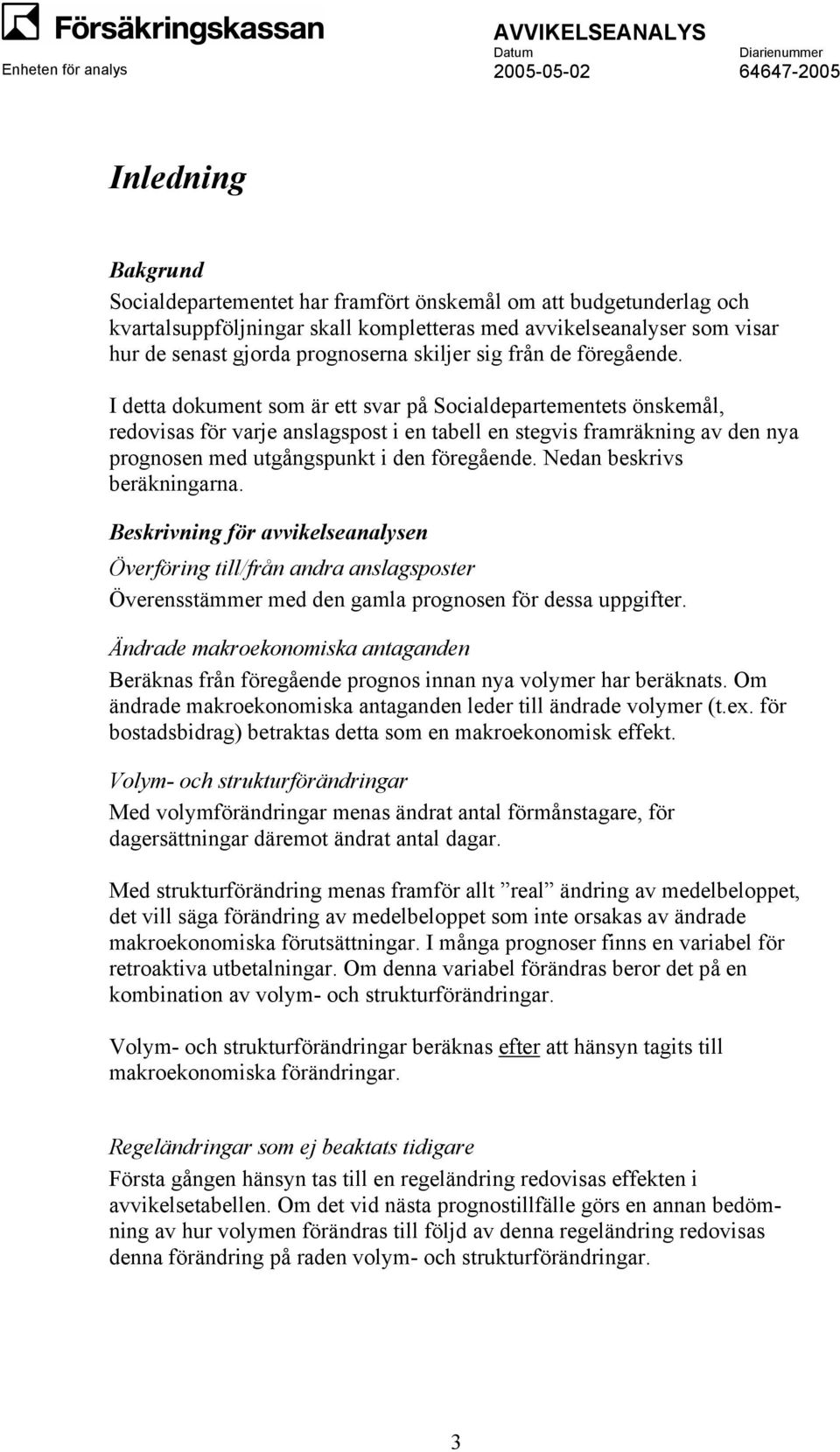 I detta dokument som är ett svar på Socialdepartementets önskemål, redovisas för varje anslagspost i en tabell en stegvis framräkning av den nya prognosen med utgångspunkt i den föregående.