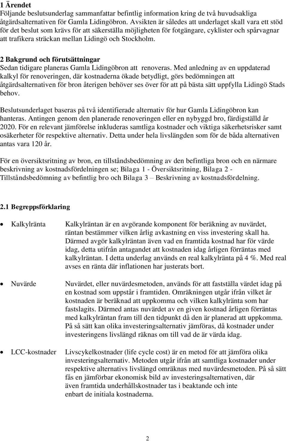 Stockholm. 2 Bakgrund och förutsättningar Sedan tidigare planeras Gamla Lidingöbron att renoveras.