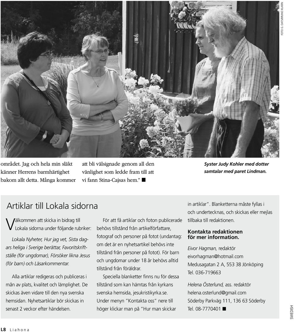 Artiklar till Lokala sidorna Välkommen att skicka in bidrag till Lokala sidorna under följande rubriker: Lokala Nyheter, Hur jag vet, Sista dagars heliga i Sverige berättar, Favoritskriftställe (för