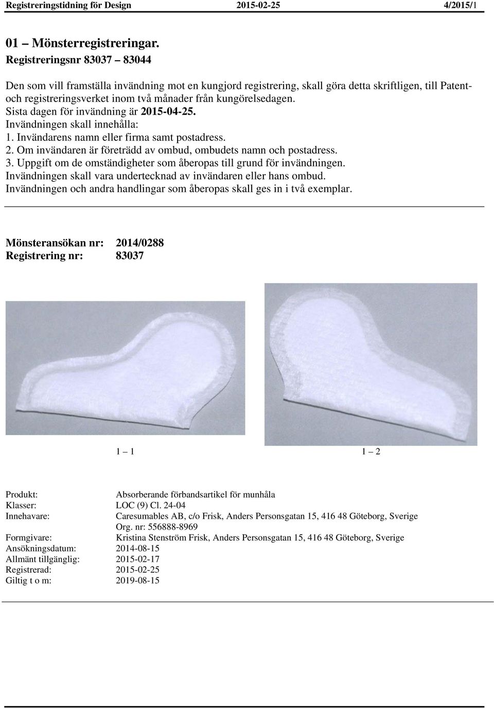 Sista dagen för invändning är 2015-04-25. Invändningen skall innehålla: 1. Invändarens namn eller firma samt postadress. 2. Om invändaren är företrädd av ombud, ombudets namn och postadress. 3.